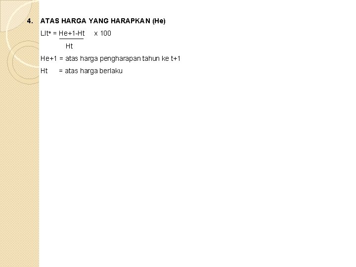 4. ATAS HARGA YANG HARAPKAN (He) LIte = He+1 -Ht x 100 Ht He+1 4. ATAS HARGA YANG HARAPKAN (He) LIte = He+1 -Ht x 100 Ht He+1