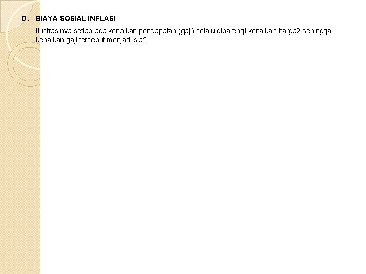 D. BIAYA SOSIAL INFLASI Ilustrasinya setiap ada kenaikan pendapatan (gaji) selalu dibarengi kenaikan harga D. BIAYA SOSIAL INFLASI Ilustrasinya setiap ada kenaikan pendapatan (gaji) selalu dibarengi kenaikan harga