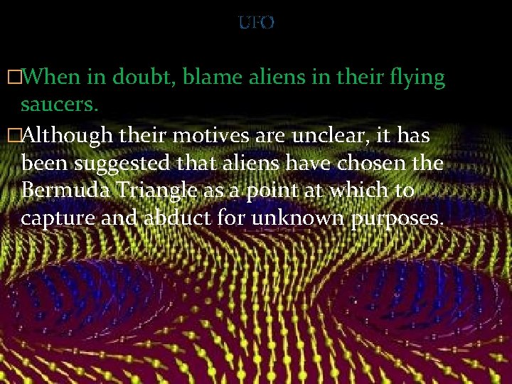 UFO �When in doubt, blame aliens in their flying saucers. �Although their motives are