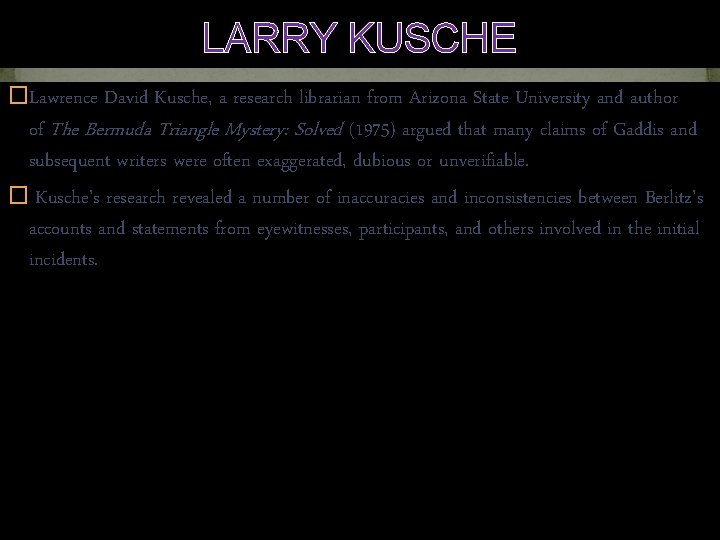 LARRY KUSCHE �Lawrence David Kusche, a research librarian from Arizona State University and author