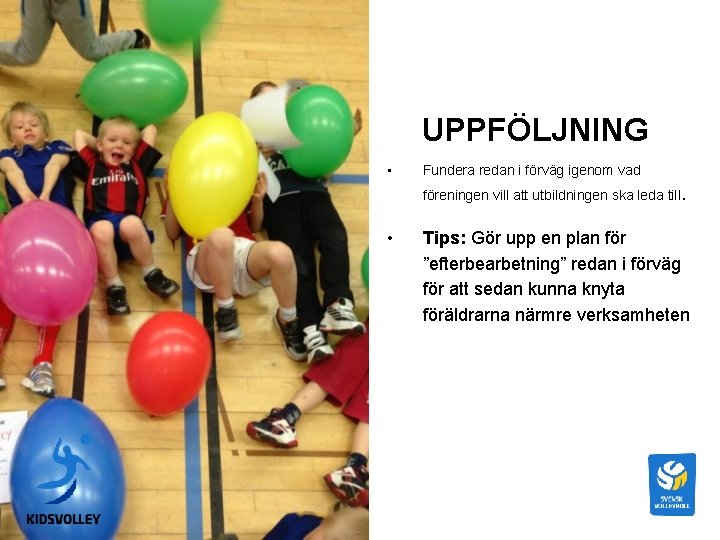 UPPFÖLJNING • Fundera redan i förväg igenom vad föreningen vill att utbildningen ska leda UPPFÖLJNING • Fundera redan i förväg igenom vad föreningen vill att utbildningen ska leda