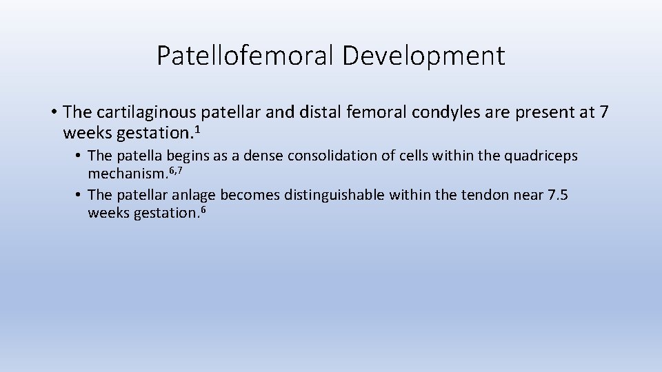 Patellofemoral Development • The cartilaginous patellar and distal femoral condyles are present at 7