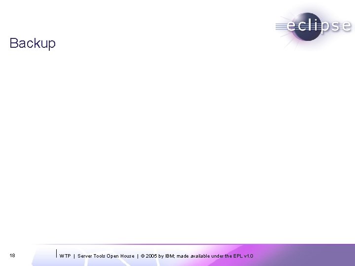 Backup 18 WTP | Server Tools Open House | © 2005 by IBM; made