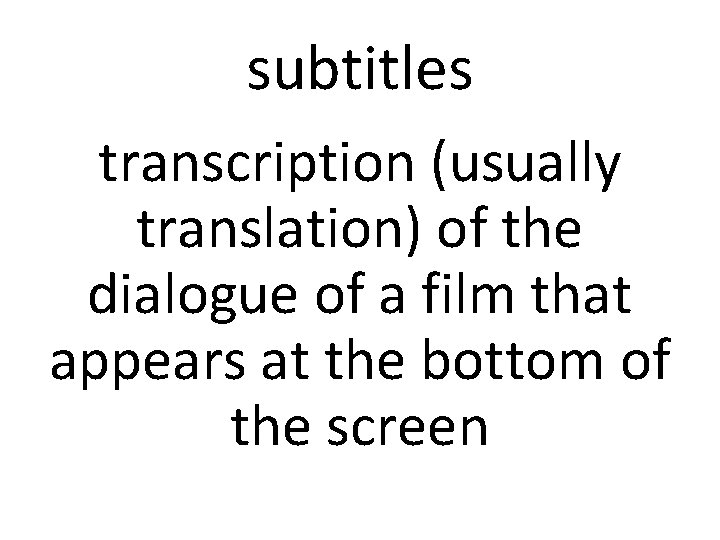 subtitles transcription (usually translation) of the dialogue of a film that appears at the