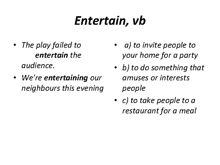 Entertain, vb • The play failed to entertain the audience. • We're entertaining our