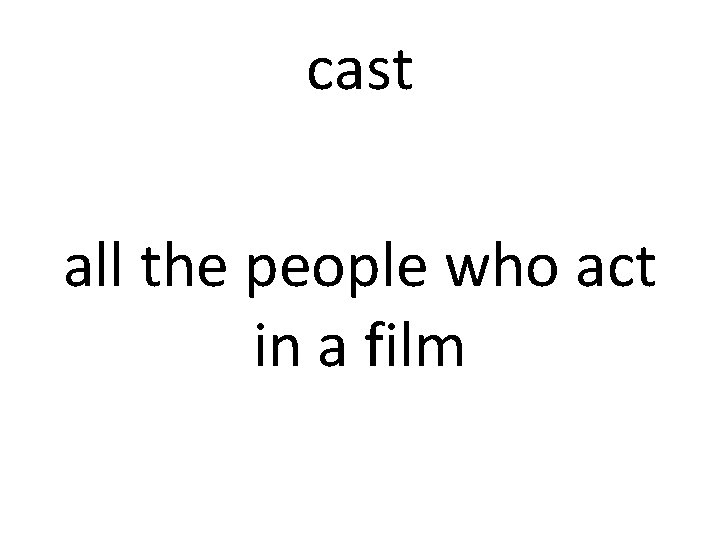 cast all the people who act in a film 