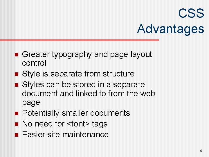 CSS Advantages n n n Greater typography and page layout control Style is separate