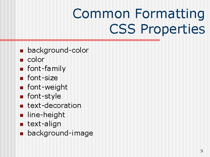Common Formatting CSS Properties n n n n n background-color font-family font-size font-weight font-style