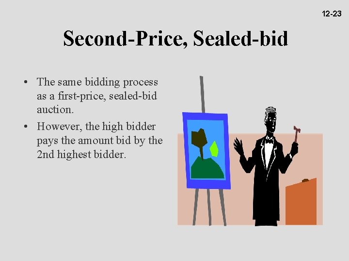 12 -23 Second-Price, Sealed-bid • The same bidding process as a first-price, sealed-bid auction.