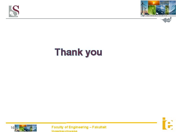 Thank you 16 Faculty of Engineering – Fakulteit 