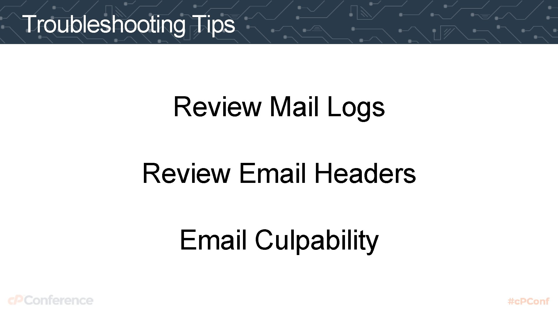 Troubleshooting Tips Review Mail Logs Review Email Headers Email Culpability 