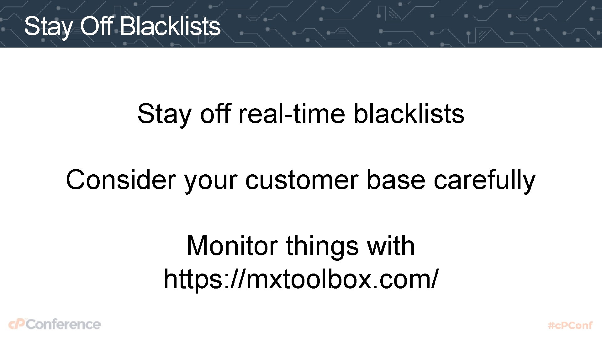 Stay Off Blacklists Stay off real-time blacklists Consider your customer base carefully Monitor things
