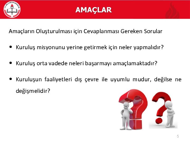 AMAÇLAR Amaçların Oluşturulması için Cevaplanması Gereken Sorular • Kuruluş misyonunu yerine getirmek için neler