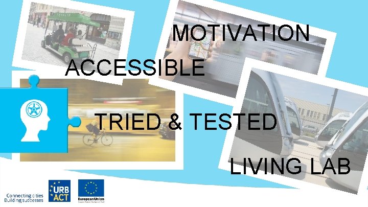 MOTIVATION ACCESSIBLE TRIED & TESTED LIVING LAB 