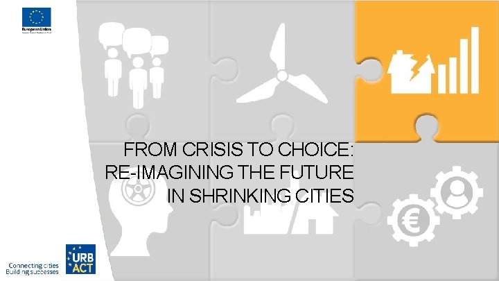 FROM CRISIS TO CHOICE: RE-IMAGINING THE FUTURE IN SHRINKING CITIES 