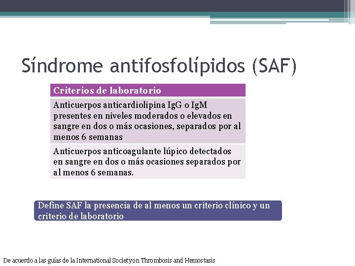 Síndrome antifosfolípidos (SAF) Criterios de laboratorio Anticuerpos anticardiolipina Ig. G o Ig. M presentes