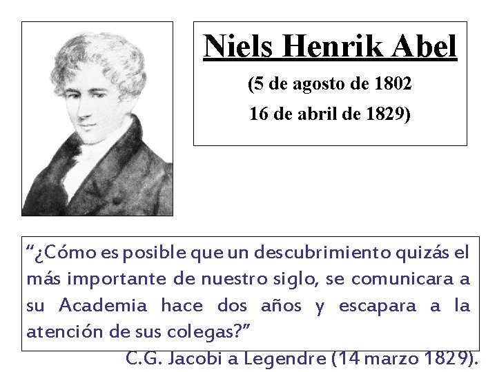 Niels Henrik Abel (5 de agosto de 1802 16 de abril de 1829) “¿Cómo