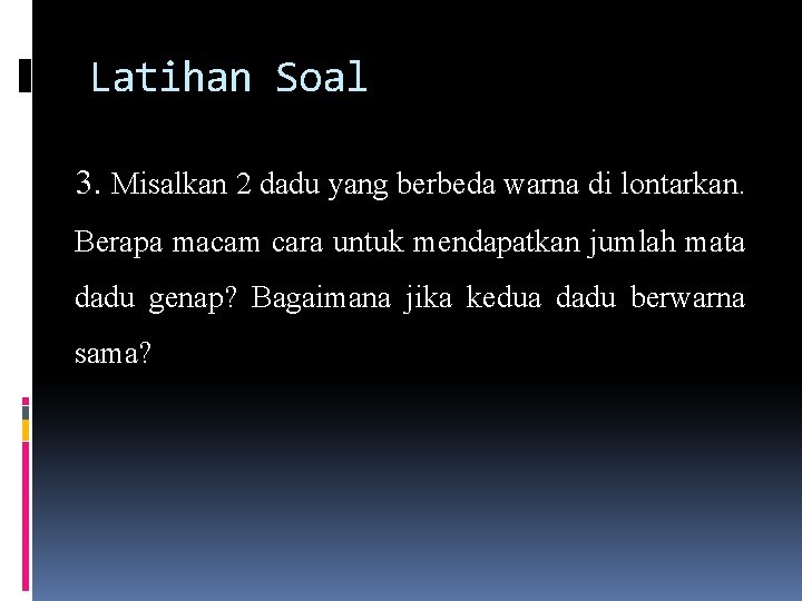 Latihan Soal 3. Misalkan 2 dadu yang berbeda warna di lontarkan. Berapa macam cara Latihan Soal 3. Misalkan 2 dadu yang berbeda warna di lontarkan. Berapa macam cara