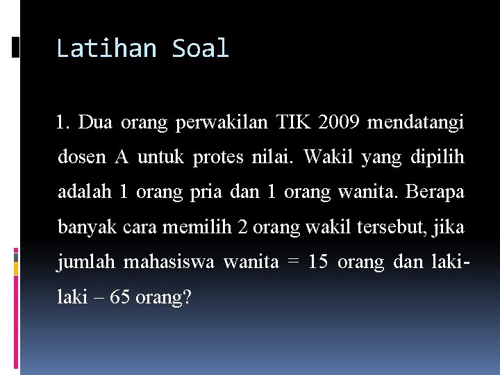 Latihan Soal 1. Dua orang perwakilan TIK 2009 mendatangi dosen A untuk protes nilai. Latihan Soal 1. Dua orang perwakilan TIK 2009 mendatangi dosen A untuk protes nilai.