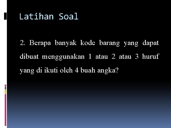 Latihan Soal 2. Berapa banyak kode barang yang dapat dibuat menggunakan 1 atau 2 Latihan Soal 2. Berapa banyak kode barang yang dapat dibuat menggunakan 1 atau 2