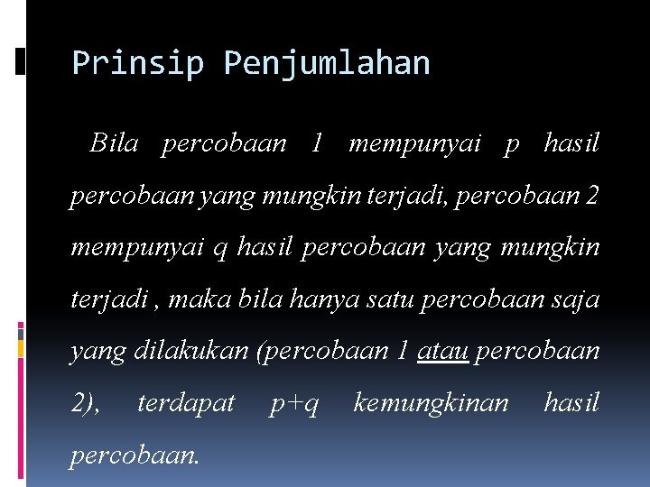 Prinsip Penjumlahan Bila percobaan 1 mempunyai p hasil percobaan yang mungkin terjadi, percobaan 2 Prinsip Penjumlahan Bila percobaan 1 mempunyai p hasil percobaan yang mungkin terjadi, percobaan 2