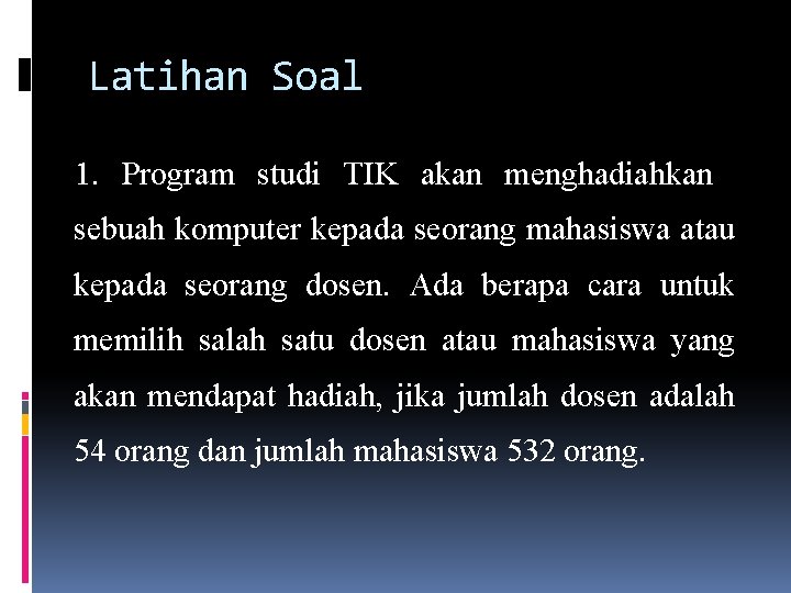 Latihan Soal 1. Program studi TIK akan menghadiahkan sebuah komputer kepada seorang mahasiswa atau