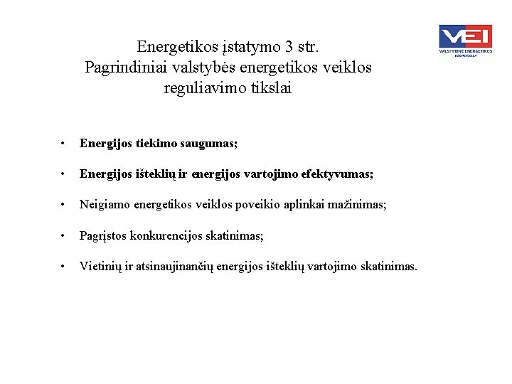 Energetikos įstatymo 3 str. Pagrindiniai valstybės energetikos veiklos reguliavimo tikslai • Energijos tiekimo saugumas;