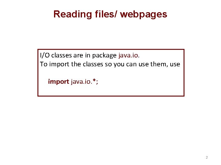 Reading files/ webpages I/O classes are in package java. io. To import the classes