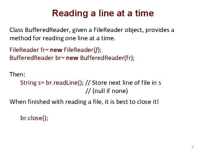 Reading a line at a time Class Buffered. Reader, given a File. Reader object,