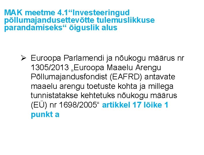 MAK meetme 4. 1“Investeeringud põllumajandusettevõtte tulemuslikkuse parandamiseks“ õiguslik alus Ø Euroopa Parlamendi ja nõukogu