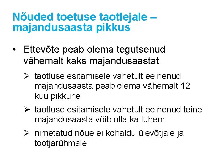 Nõuded toetuse taotlejale – majandusaasta pikkus • Ettevõte peab olema tegutsenud vähemalt kaks majandusaastat