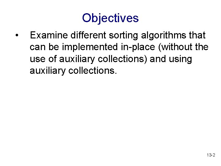 Objectives • Examine different sorting algorithms that can be implemented in-place (without the use