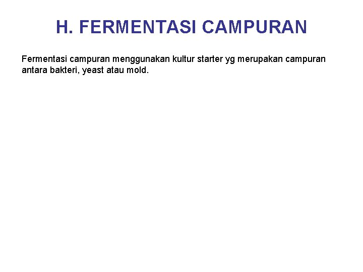 H. FERMENTASI CAMPURAN Fermentasi campuran menggunakan kultur starter yg merupakan campuran antara bakteri, yeast