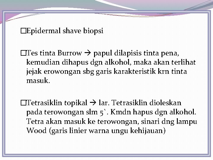 �Epidermal shave biopsi �Tes tinta Burrow papul dilapisis tinta pena, kemudian dihapus dgn alkohol,