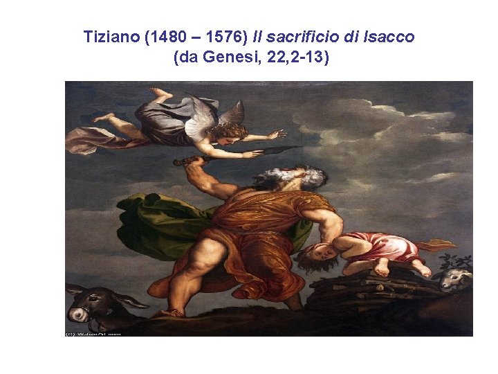 Tiziano (1480 – 1576) Il sacrificio di Isacco (da Genesi, 22, 2 -13) 