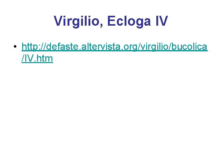 Virgilio, Ecloga IV • http: //defaste. altervista. org/virgilio/bucolica /IV. htm 