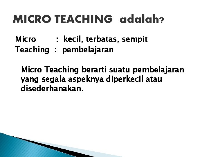 MICRO TEACHING adalah? Micro : kecil, terbatas, sempit Teaching : pembelajaran Micro Teaching berarti