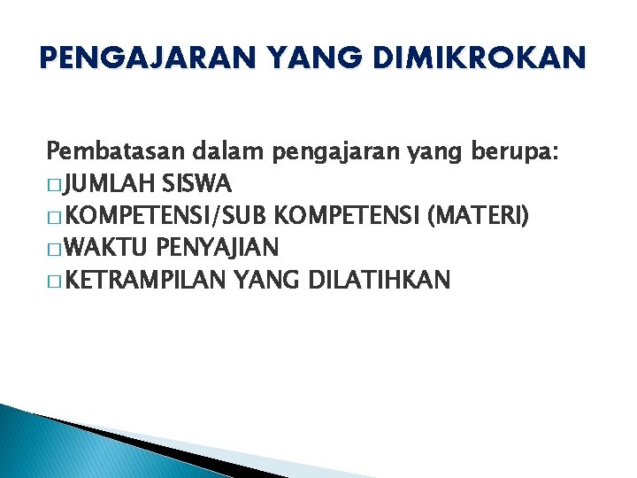 PENGAJARAN YANG DIMIKROKAN Pembatasan dalam pengajaran yang berupa: � JUMLAH SISWA � KOMPETENSI/SUB KOMPETENSI PENGAJARAN YANG DIMIKROKAN Pembatasan dalam pengajaran yang berupa: � JUMLAH SISWA � KOMPETENSI/SUB KOMPETENSI