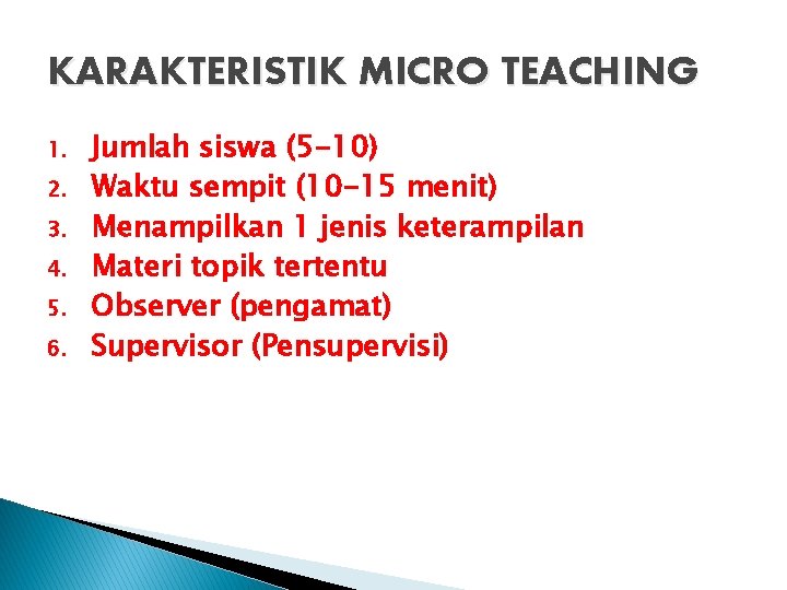 KARAKTERISTIK MICRO TEACHING 1. 2. 3. 4. 5. 6. Jumlah siswa (5 -10) Waktu
