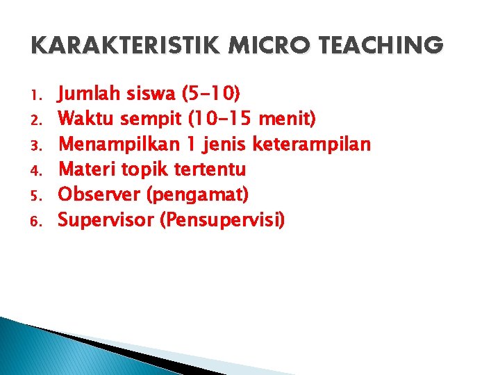 KARAKTERISTIK MICRO TEACHING 1. 2. 3. 4. 5. 6. Jumlah siswa (5 -10) Waktu KARAKTERISTIK MICRO TEACHING 1. 2. 3. 4. 5. 6. Jumlah siswa (5 -10) Waktu
