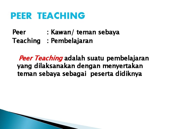 PEER TEACHING Peer : Kawan/ teman sebaya Teaching : Pembelajaran Peer Teaching adalah suatu