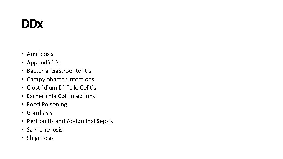DDx • • • Amebiasis Appendicitis Bacterial Gastroenteritis Campylobacter Infections Clostridium Difficile Colitis Escherichia