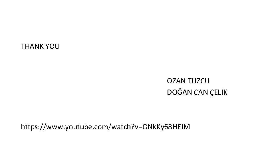 THANK YOU OZAN TUZCU DOĞAN CAN ÇELİK https: //www. youtube. com/watch? v=ONk. Ky 68