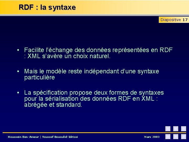 RDF : la syntaxe Diapositive 17 • Facilite l’échange des données représentées en RDF