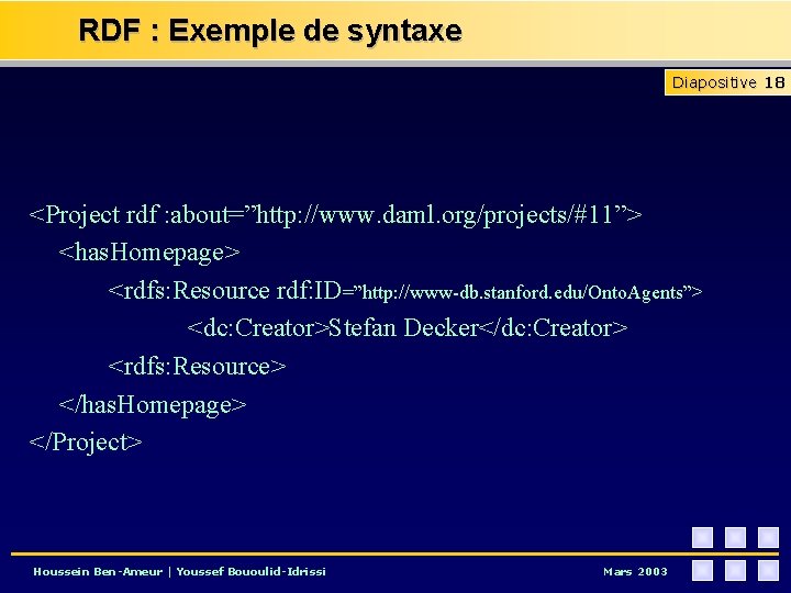 RDF : Exemple de syntaxe Diapositive 18 <Project rdf : about=”http: //www. daml. org/projects/#11”>