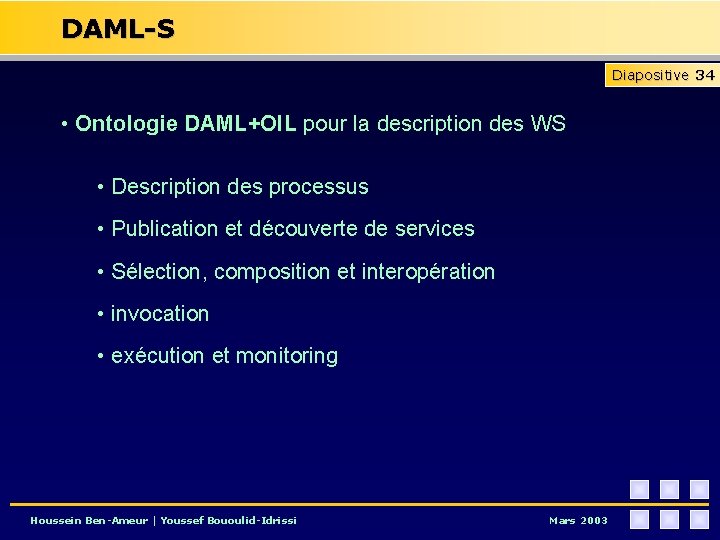 DAML-S Diapositive 34 • Ontologie DAML+OIL pour la description des WS • Description des