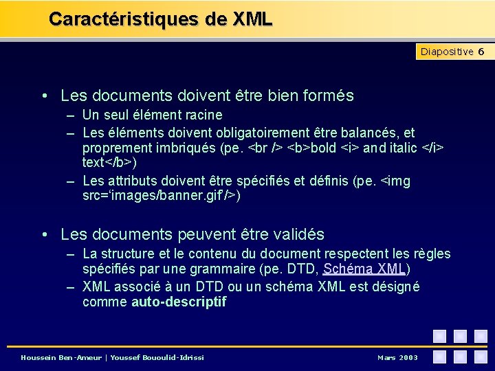 Caractéristiques de XML Diapositive 6 • Les documents doivent être bien formés – Un
