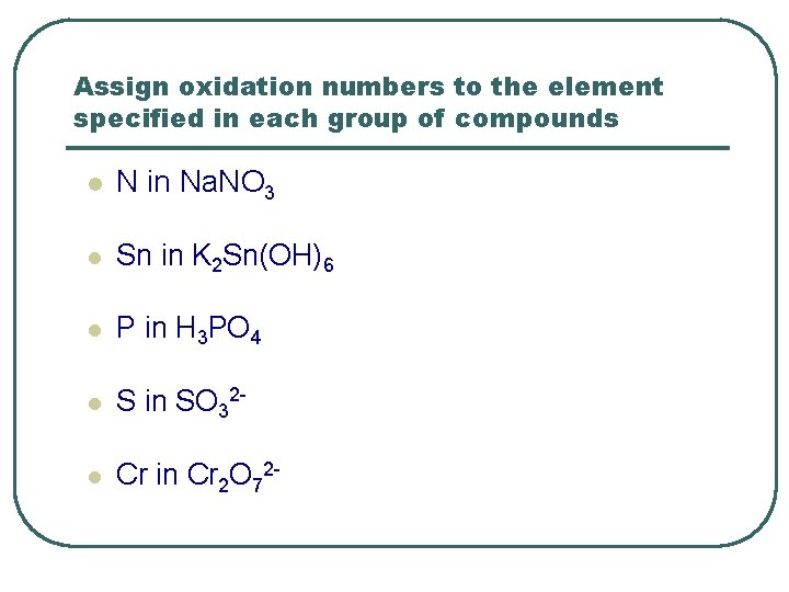 Assign oxidation numbers to the element specified in each group of compounds l N
