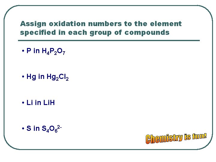 Assign oxidation numbers to the element specified in each group of compounds • P