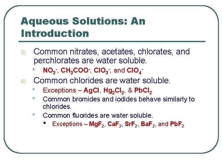 Aqueous Solutions: An Introduction 3) Common nitrates, acetates, chlorates, and perchlorates are water soluble.